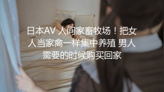 日本AV 人间家畜牧场！把女人当家禽一样集中养殖 男人需要的时候购买回家