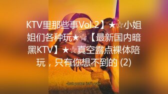 KTV里那些事Vol.2】★☆小姐姐们各种玩★☆【最新国内暗黑KTV】★☆真空露点裸体陪玩，只有你想不到的 (2)