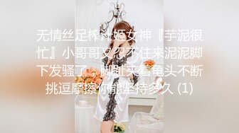 无情丝足榨汁姬女神『芋泥很忙』小哥哥又忍不住来泥泥脚下发骚了，脚趾夹着龟头不断挑逗摩擦你能坚持多久 (1)