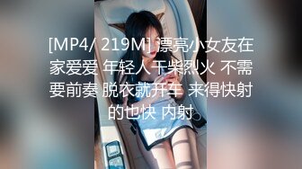 [MP4/ 219M] 漂亮小女友在家爱爱 年轻人干柴烈火 不需要前奏 脱衣就开车 来得快射的也快 内射