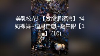 美乳校花! 【发烧铜锣湾】 抖奶裸舞~道具自慰~翻白眼【11v】 (10)