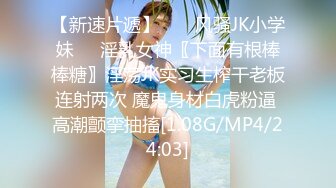 【新速片遞】  ☀️风骚JK小学妹☀️淫乳女神〖下面有根棒棒糖〗淫荡JK实习生榨干老板连射两次 魔鬼身材白虎粉逼 高潮颤挛抽搐[1.08G/MP4/24:03]