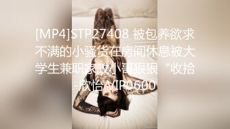 [MP4]STP27408 被包养欲求不满的小骚货在房间休息被大学生兼职家政小哥狠狠“收拾-欣怡 VIP0600