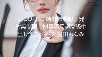 CJOD-150 時間無制限！発射無制限！M男専用超高級中出し淫語ソープ 寶田もなみ