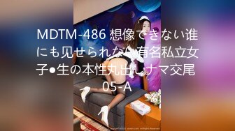 MDTM-486 想像できない谁にも见せられない有名私立女子●生の本性丸出しナマ交尾 05-A