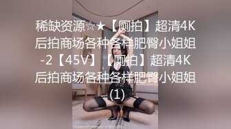 稀缺资源☆★【厕拍】超清4K后拍商场各种各样肥臀小姐姐-2【45V】【厕拍】超清4K后拍商场各种各样肥臀小姐姐 (1)