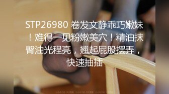 STP26980 卷发文静乖巧嫩妹！难得一见粉嫩美穴！精油抹臀油光程亮，翘起屁股摆弄，快速抽插