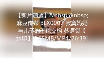 【新片速遞】&nbsp;&nbsp;麻豆传媒 BLX0007 寂寞妈妈与儿子的不伦交构 苏语棠【水印】[555MB/MP4/26:39]