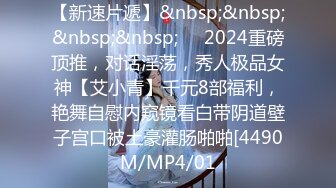 【新速片遞】&nbsp;&nbsp;&nbsp;&nbsp;⚡⚡2024重磅顶推，对话淫荡，秀人极品女神【艾小青】千元8部福利，艳舞自慰内窥镜看白带阴道壁子宫口被土豪灌肠啪啪[4490M/MP4/01