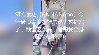 ST专卖店【CNNANAoo】今年最顶尖的女神居然大秀插穴了，颜值这么高，看的我全身骚痒难耐 (2)