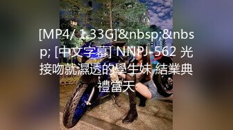 [MP4/ 1.33G]&nbsp;&nbsp; [中文字幕] NNPJ-562 光接吻就濕透的學生妹 結業典禮當天