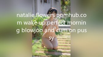 natalie flowers pornhub.com wake up,perfect morning blowjob and cum on pussy