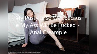 My Pussy Is So Wet Because My Ass Will Be Fucked - Anal Creampie