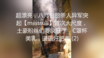 超漂亮，八月份的新人异军突起【miiissuli】首次大尺度，土豪粉丝们要疯狂了，C罩杯美乳，逼逼好肥美 (2)