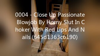 0004 - Close Up Passionate Blowjob By Horny Slut In Choker With Red Lips And Nails (645d1363c6190)