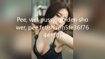 Pee, wet pussy, golden shower, pee fetish (ph5fe36f7644fd0)