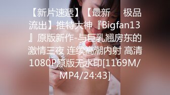 【新片速遞】【最新❤️极品流出】推特大神『Bigfan13』原版新作-与巨乳翘房东的激情三夜 连续高潮内射 高清1080P原版无水印[1169M/MP4/24:43]