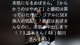 本気になるおばさん。「からかうのはやめて」と最初は笑っていたけど、リアルにSEX突入の気配！？最后はおばさんなのに、本気の中出しまで！？3 冴木さん（48）朝川さん（45）