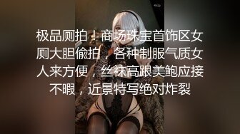 极品厕拍！商场珠宝首饰区女厕大胆偸拍，各种制服气质女人来方便，丝袜高跟美鲍应接不暇，近景特写绝对炸裂