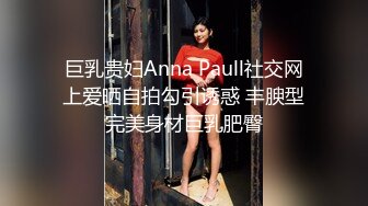 巨乳贵妇Anna Paull社交网上爱晒自拍勾引诱惑 丰腴型完美身材巨乳肥臀