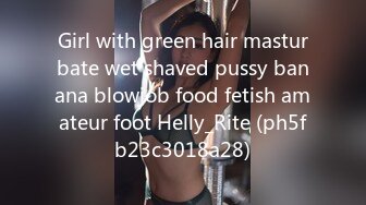 Girl with green hair masturbate wet shaved pussy banana blowjob food fetish amateur foot Helly_Rite (ph5fb23c3018a28)